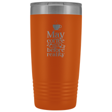 May Coffee kick in before reality 20oz Tumbler