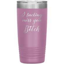 I fucking miss you bitch 13 colors 20oz