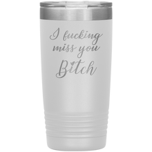 I fucking miss you bitch 13 colors 20oz